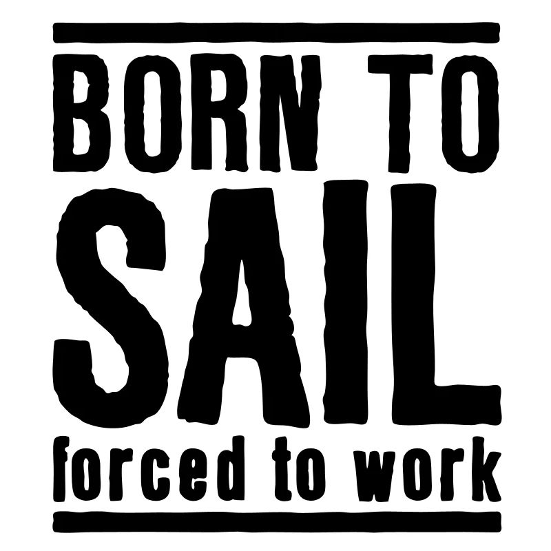 Sailing Born to Sail Forced to Work