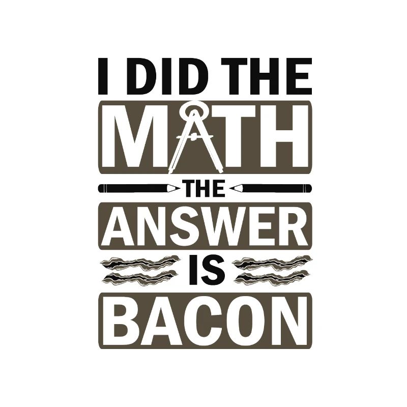 Math Humor I Did the Math Answer is Bacon Lover
