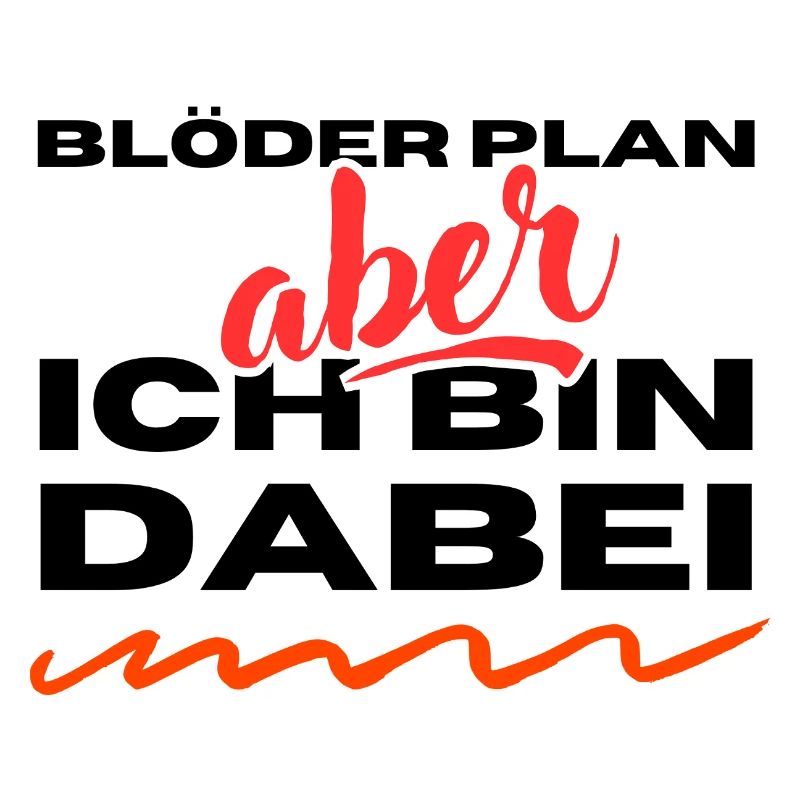 Blöder Plan - aber - ich bin dabei