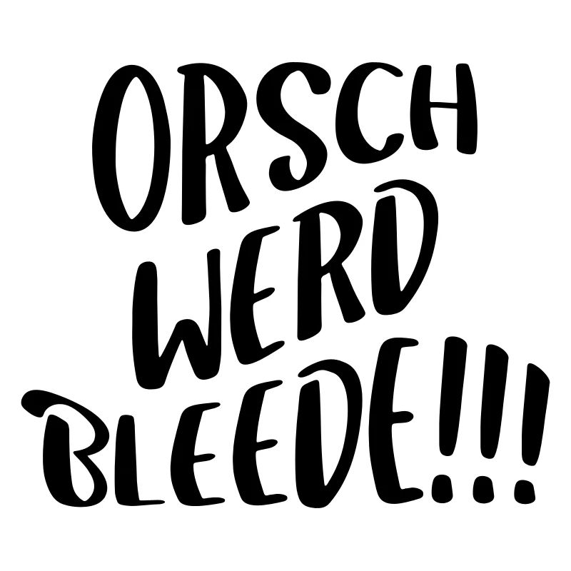 orschwerdbleede!!!
