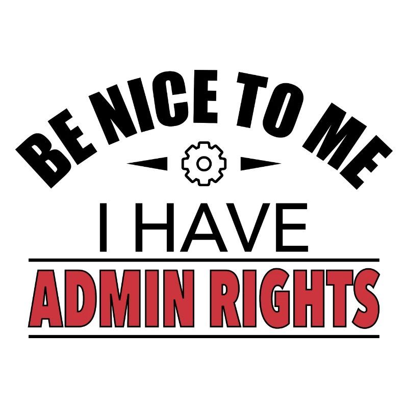 Be Nice I Have Admin Rights IT Funny Gift