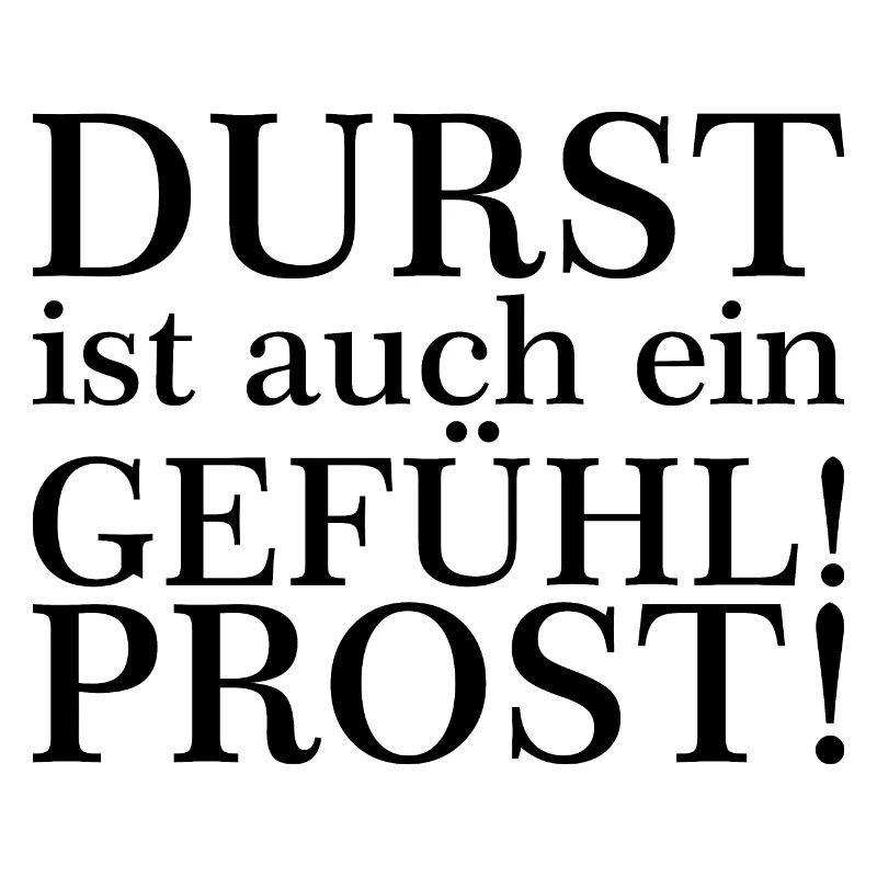 Durst ist auch ein Gefühl! Zum Wohl! Schwarz
