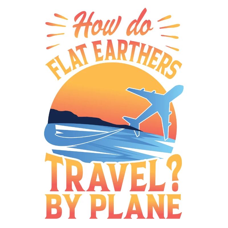 How Do Flat Earthers Travel? By Plane - Papa-Witze