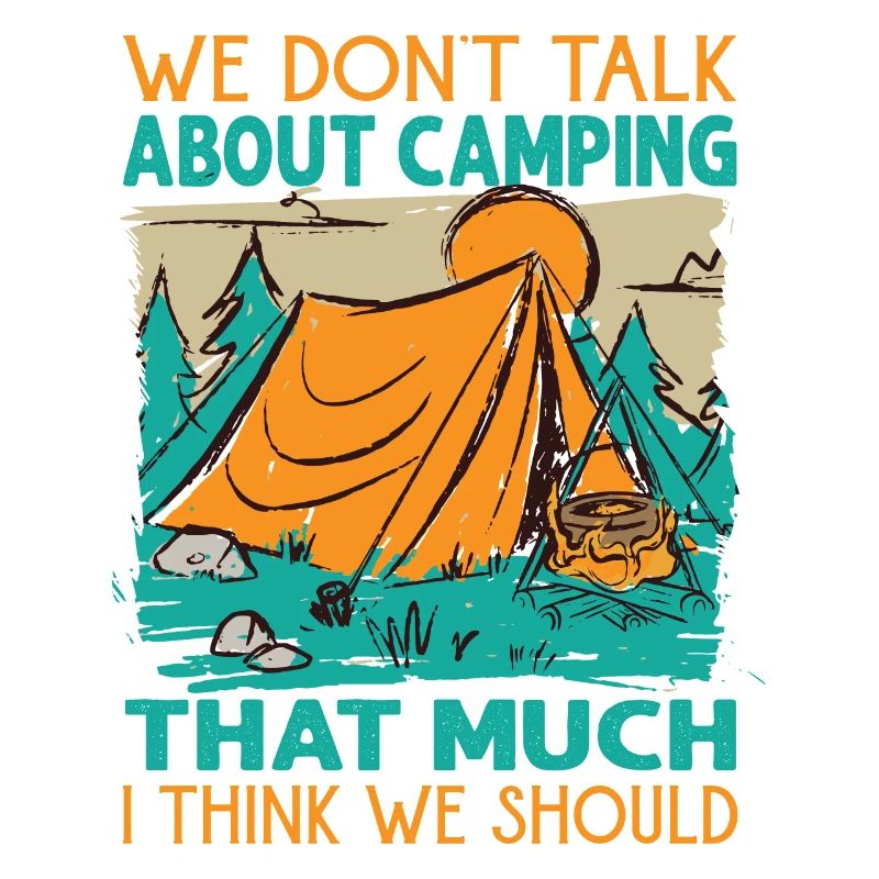 We Don't Talk About Camping That Much I Think We S