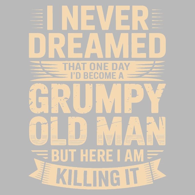 Never dreamed: Grumpy old man
