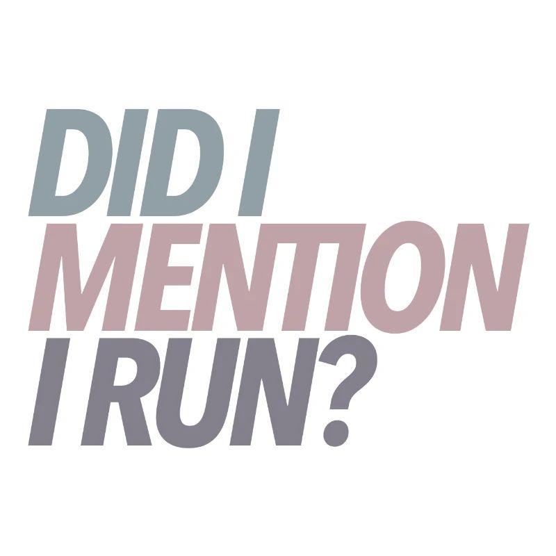 Did I Mention I Run? Runner Gift