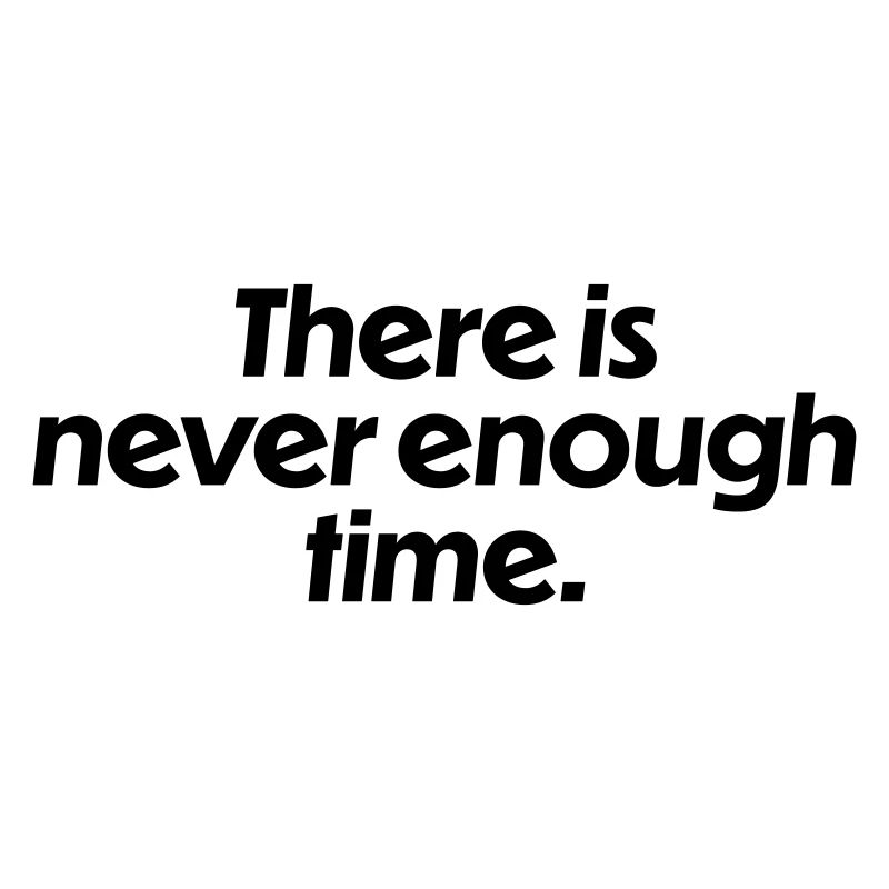 There is never enough time