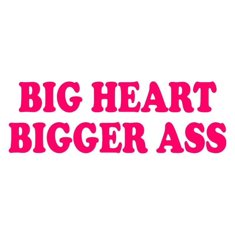 Big heart bigger ass