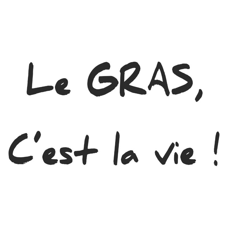 LE GRAS C'EST LA VIE