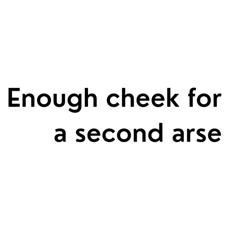 Enough cheek for a second arse