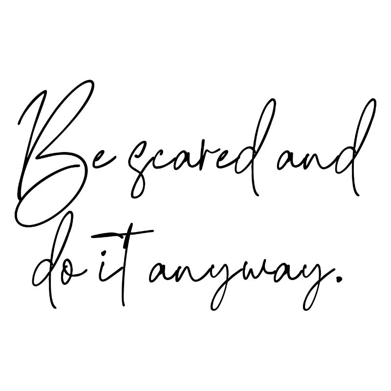 be scared and do it anyway