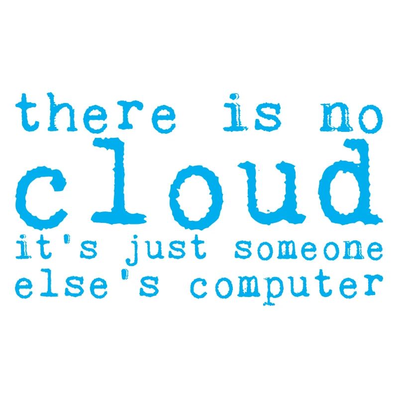 There Is No Cloud Its Just Someone Elses Computer8