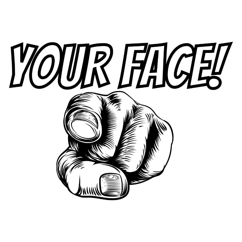 Your Face!