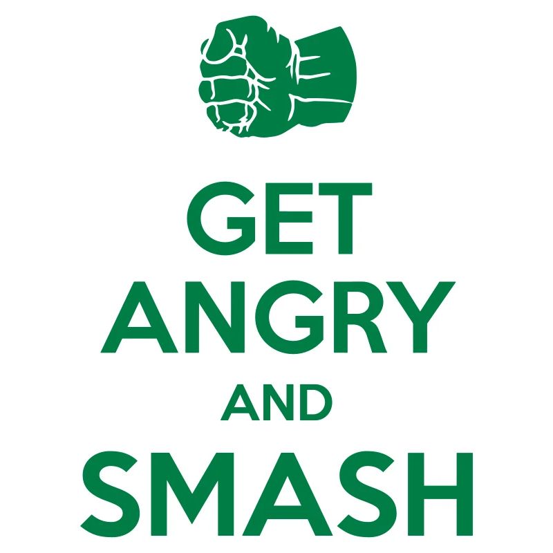 Get angry and smash
