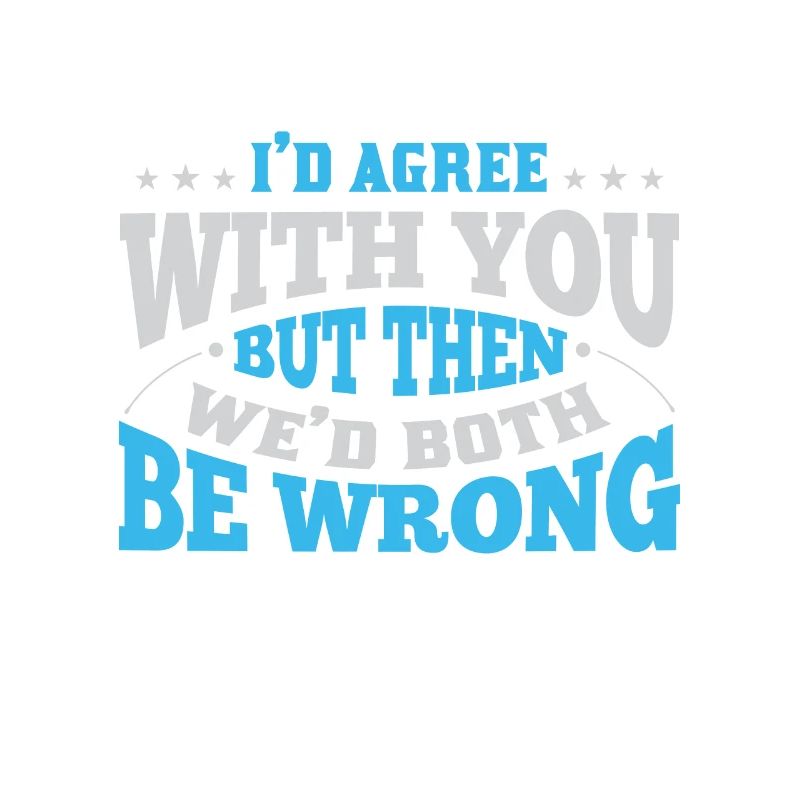 I agree, but then we would both be wrong