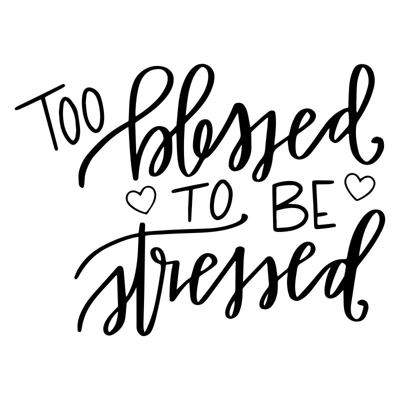 Too blessed, to be stressed