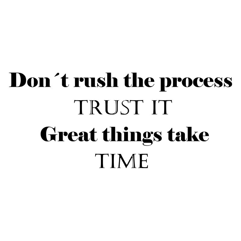 dont rush the process trust it - Shriftzug