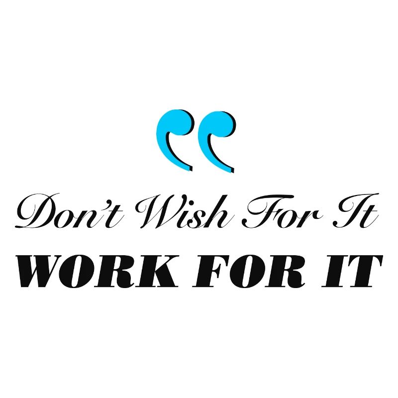 Don't Wish For It Work For It