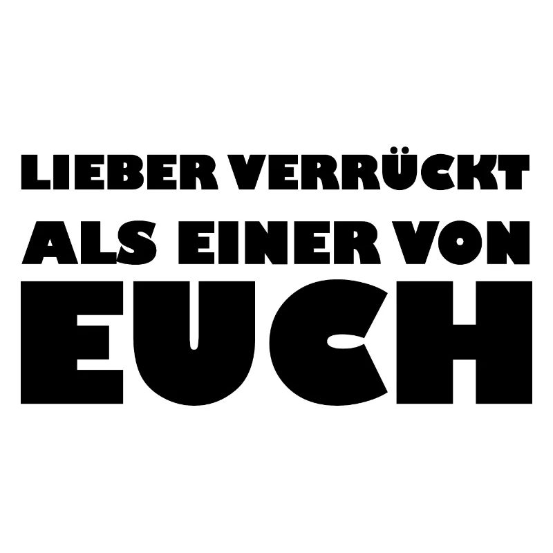 Lieber verrückt als einer von Euch