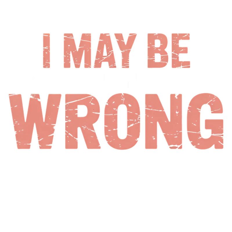 I May Be Wrong But I Doubt It – Funny Quote