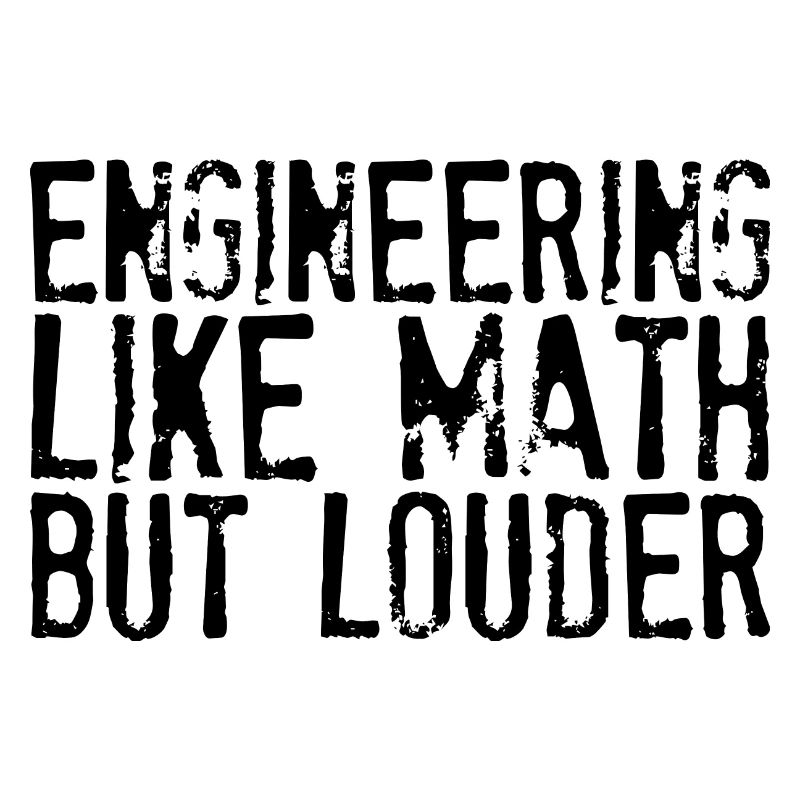 Engineering Like Math But Louder