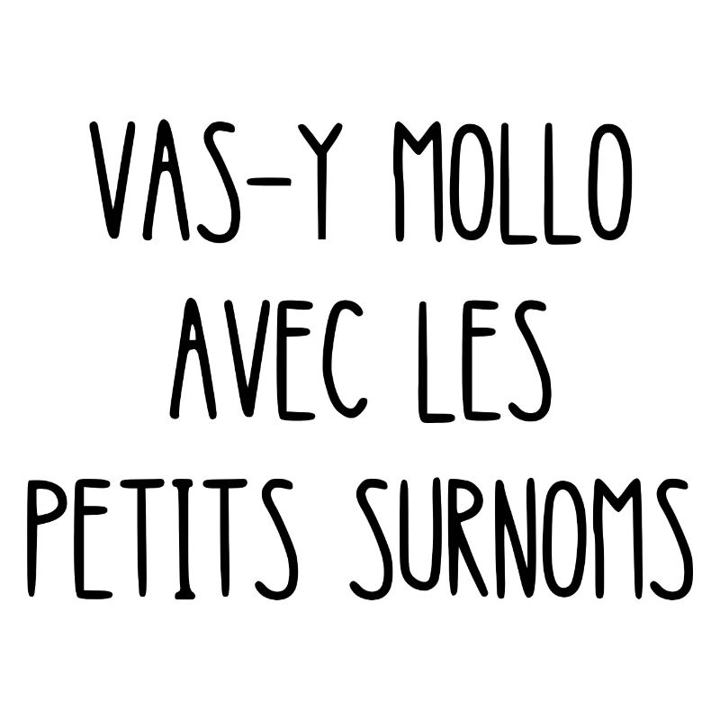 vas-y mollo avec les petits surnoms