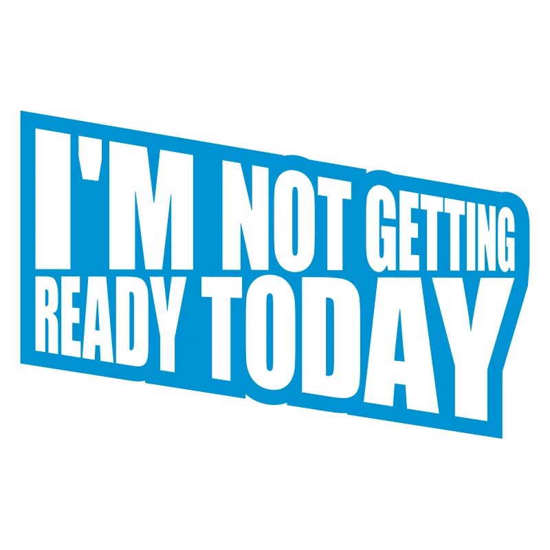 not getting ready today