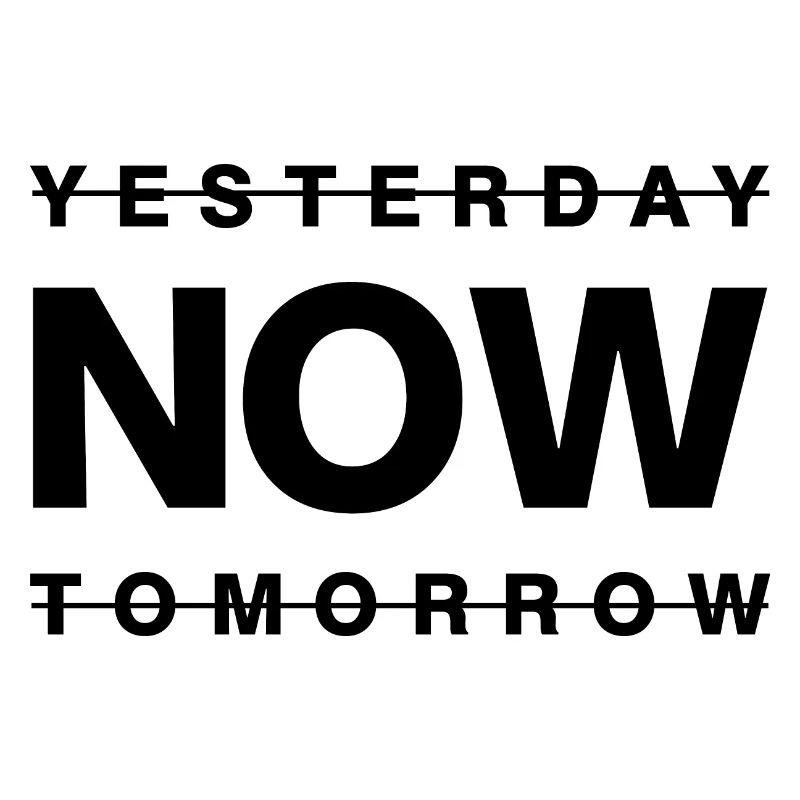 Now - not yesterday - not tomorrow
