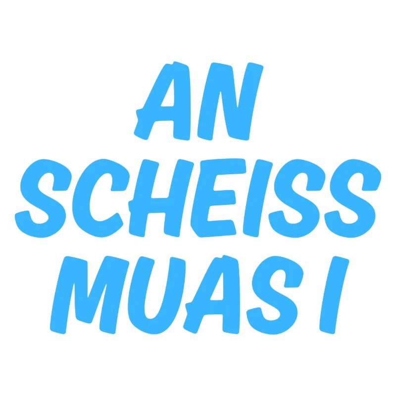 An scheiss muas i