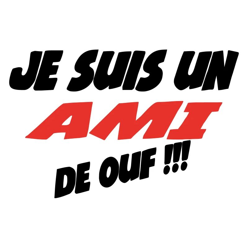 Je suis un AMI de ouf !!!