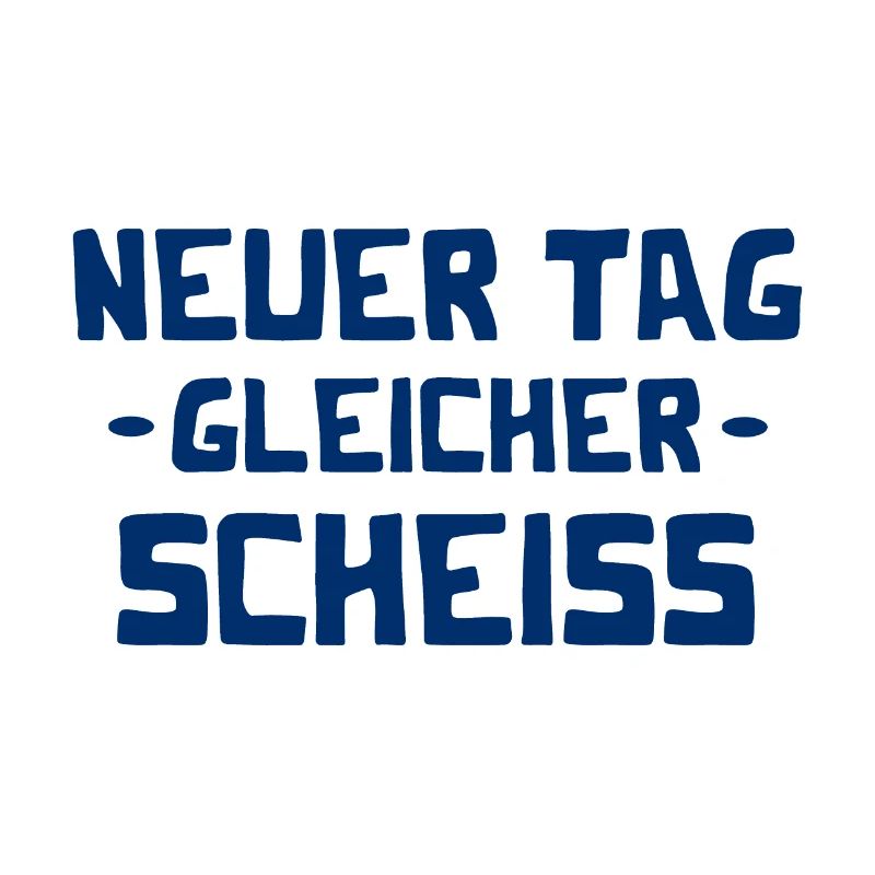 Neuer Tag - Gleicher Scheiss - Scheiß