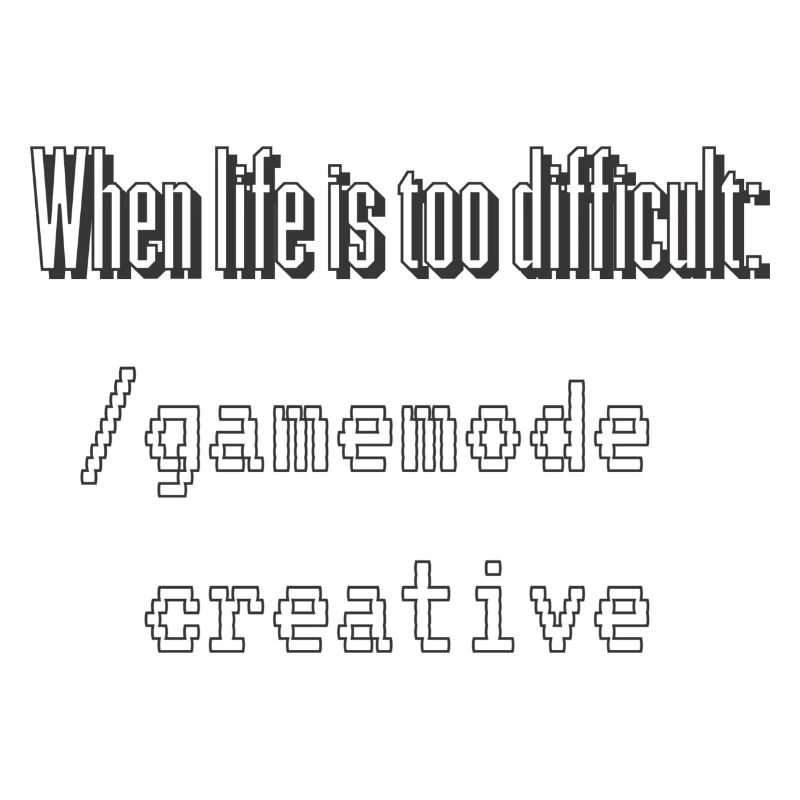 When life is too difficult: /gamemode creative