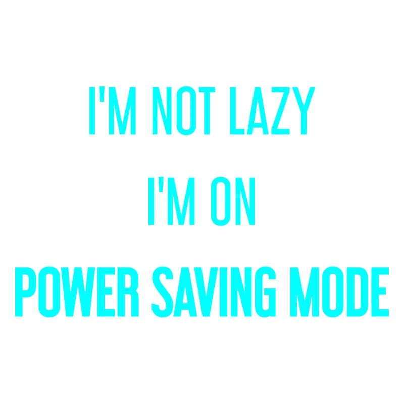 I'm not lazy, I'm in power saving mode!