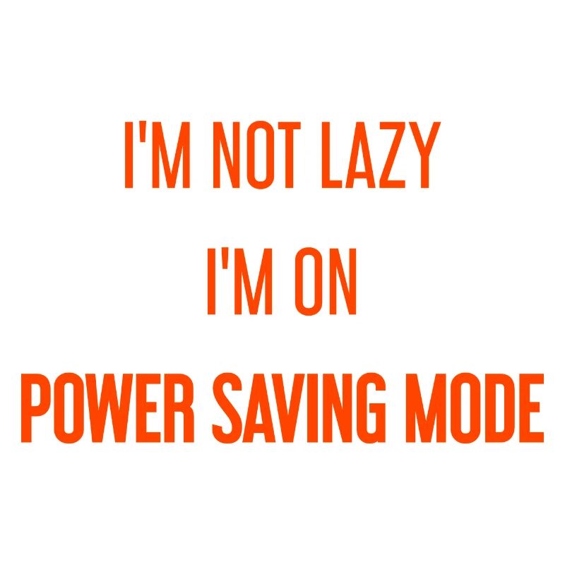 I'm not lazy, I'm in power saving mode!