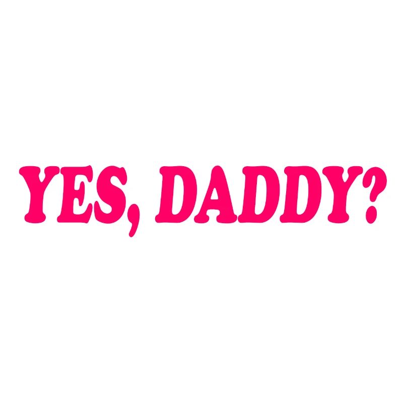 Yes daddy