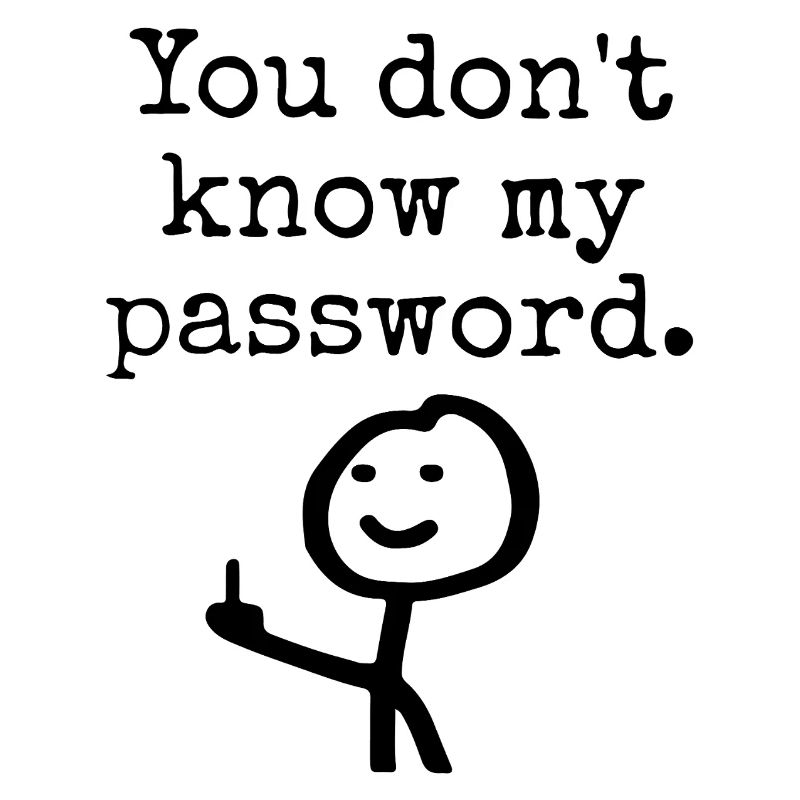 You don't know my password