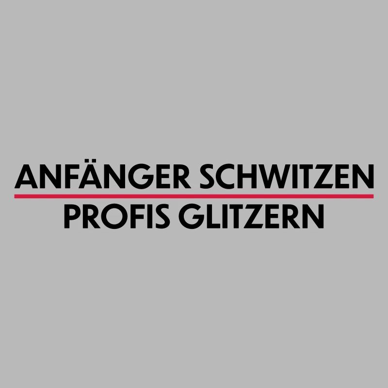 Anfänger schwitzen, Profis Glitzern