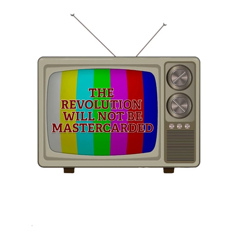The Revolution Will not Be Mastercarded