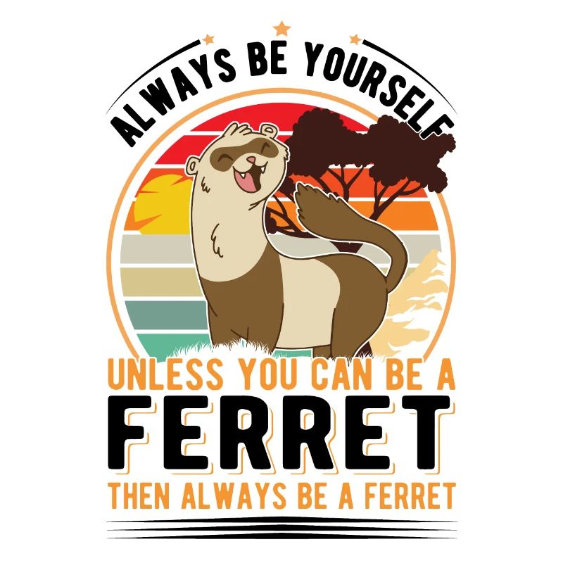 Always be yourself Unless you can be a Ferret