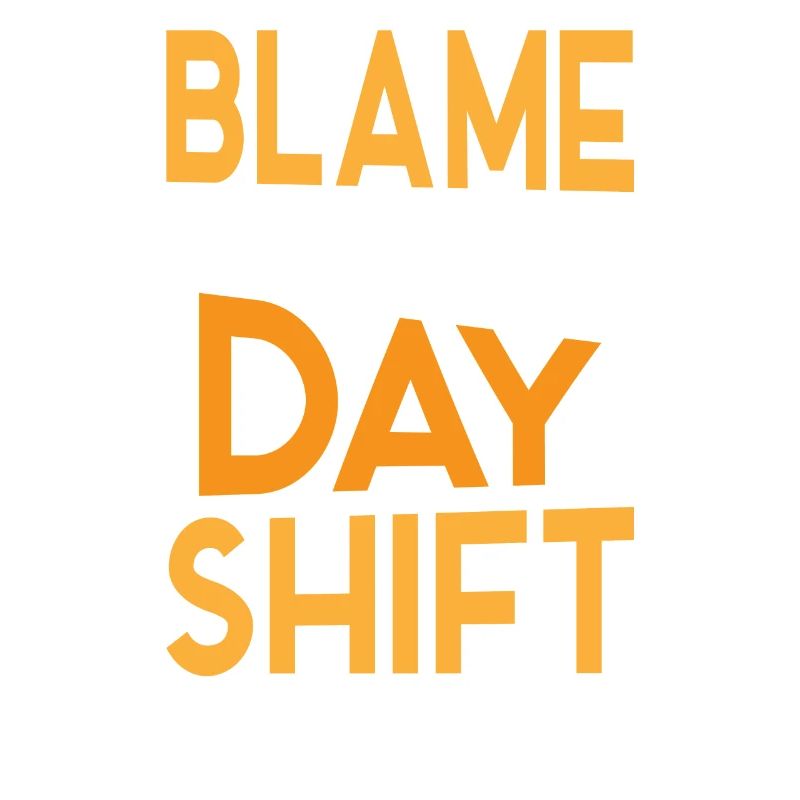 Blame the day shift night shift work