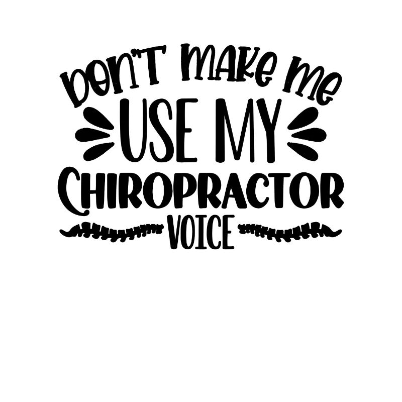 Don't Make Me Use Chiropractic Chiro Chiropractor