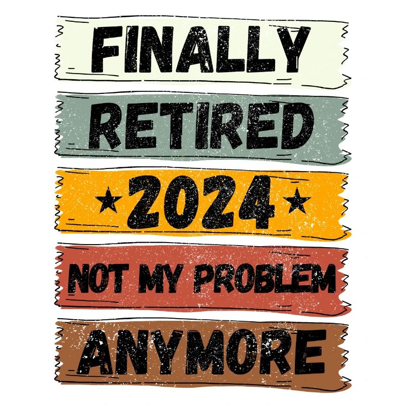 FINALLY RETIRED 2024 NOT MY PROBLEM ANYMORE