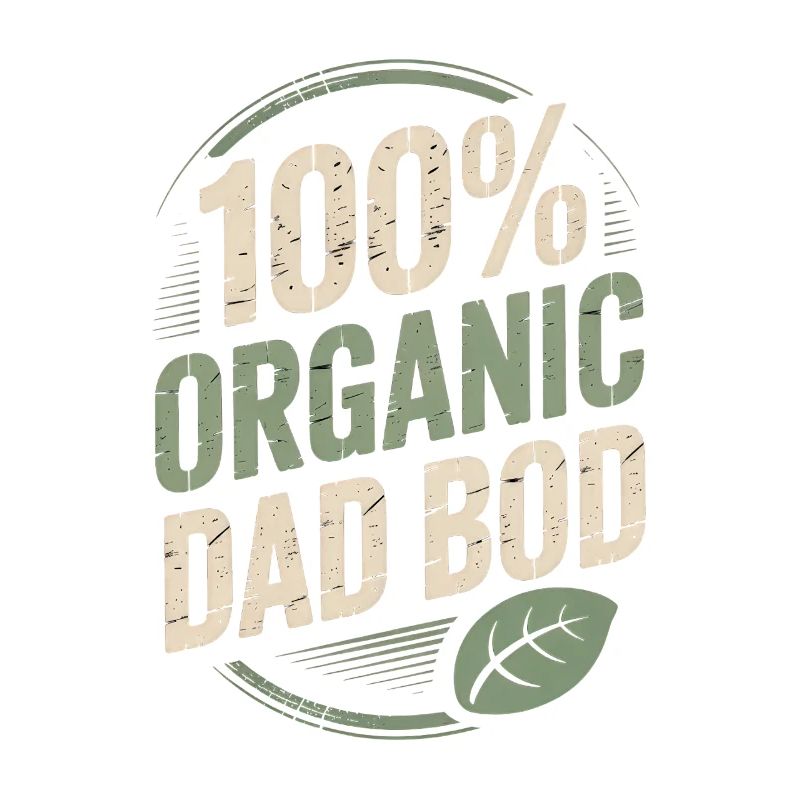 100% Organic Dad Bod - Funny Dad Gift