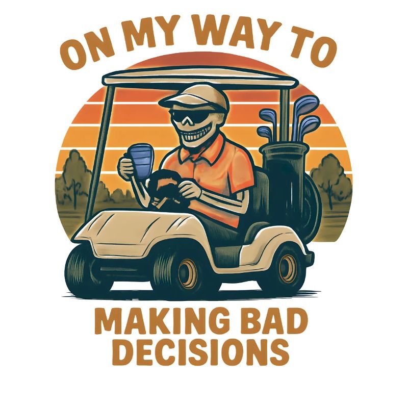 Golf Humor On My Way To Making Bad Decisions
