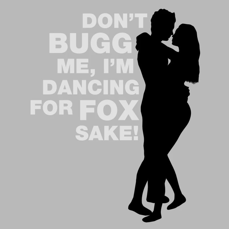 Don t bugg me I m dancing for fox sake
