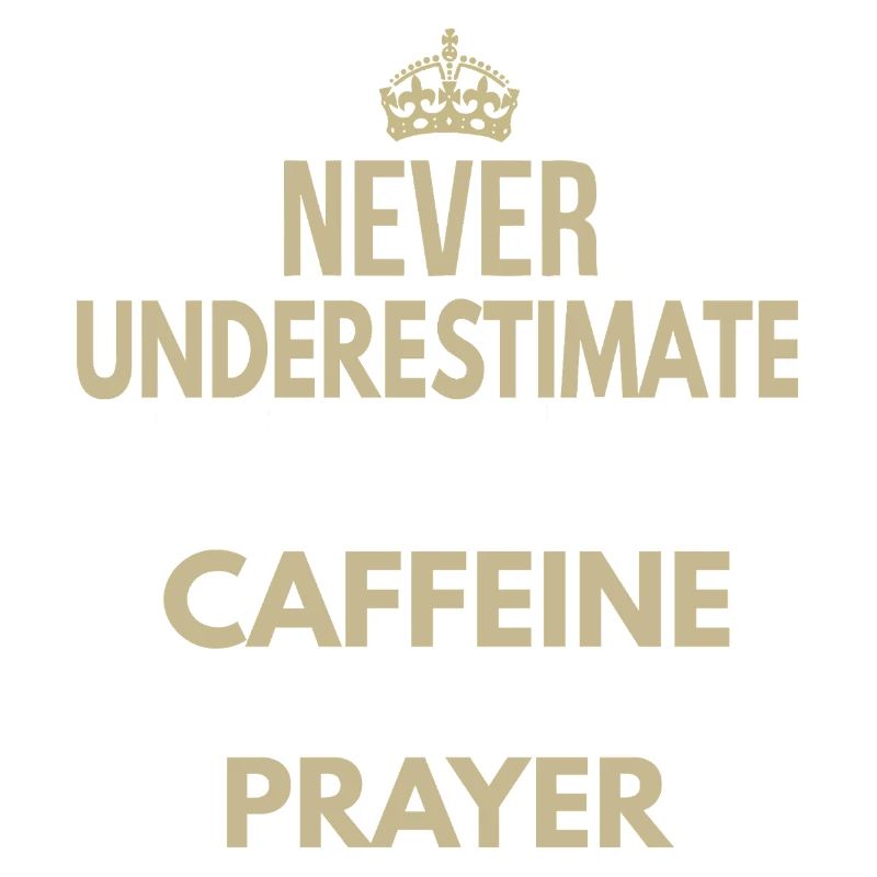 Never Underestimate A Woman Powered By Caffeine