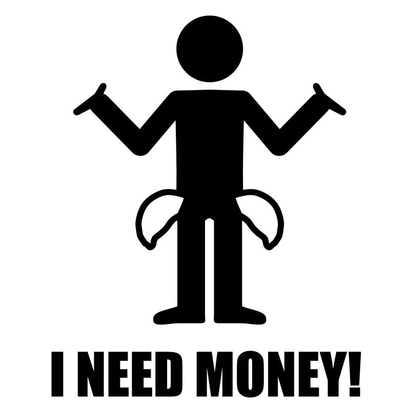 i need money!