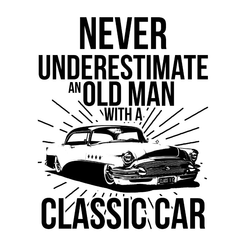 NEVER UNDERESTIMATE AN OLD MAN WITH CLASSIC CAR