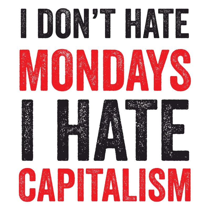 I Don't Hate Mondays. I Hate Capitalism