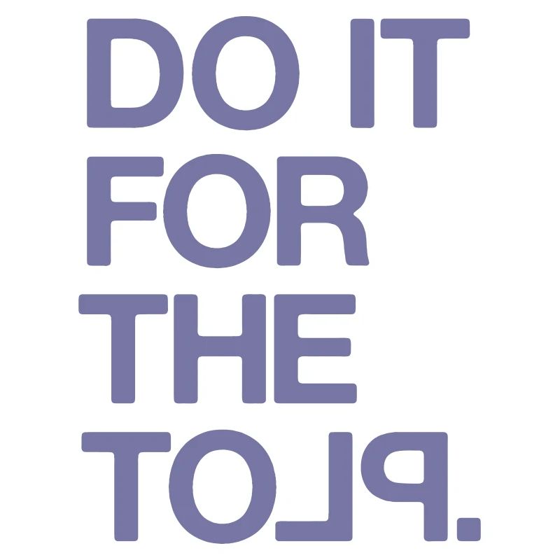 "Do it for the Plot" / Motivation